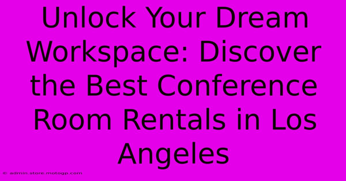 Unlock Your Dream Workspace: Discover The Best Conference Room Rentals In Los Angeles