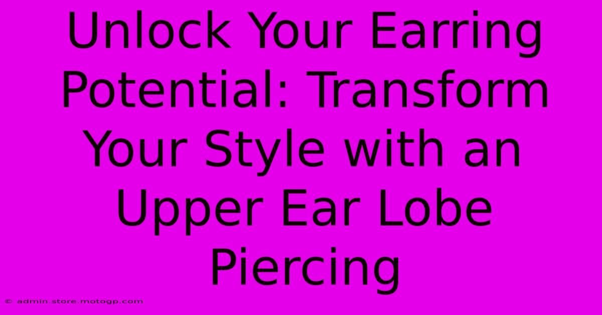 Unlock Your Earring Potential: Transform Your Style With An Upper Ear Lobe Piercing