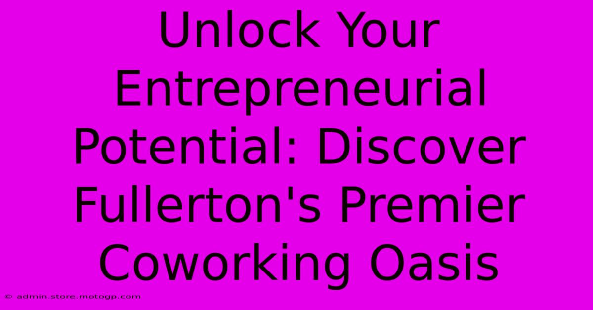 Unlock Your Entrepreneurial Potential: Discover Fullerton's Premier Coworking Oasis