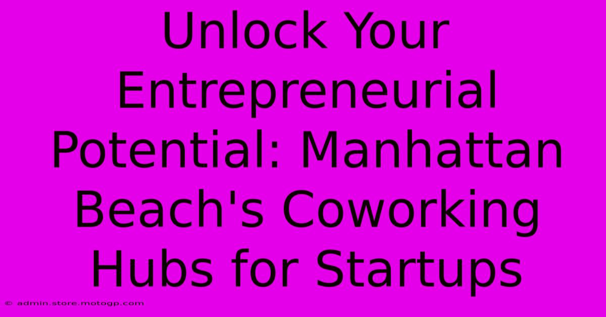 Unlock Your Entrepreneurial Potential: Manhattan Beach's Coworking Hubs For Startups