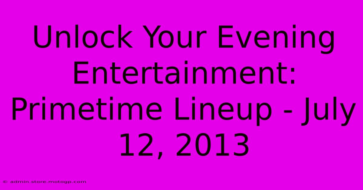 Unlock Your Evening Entertainment: Primetime Lineup - July 12, 2013