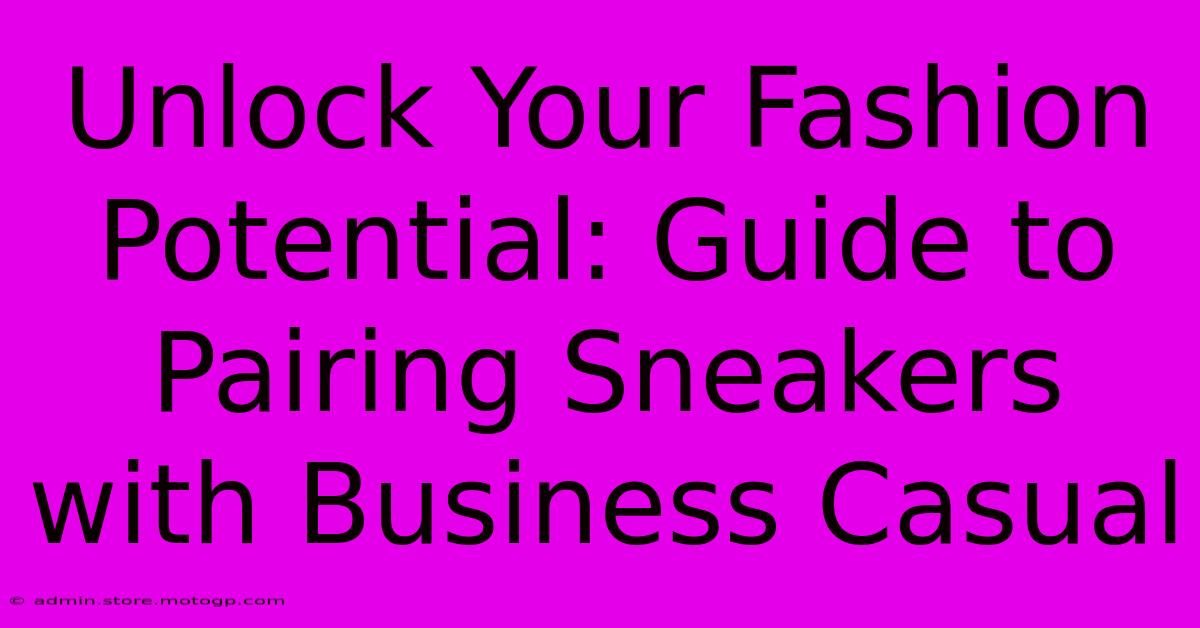 Unlock Your Fashion Potential: Guide To Pairing Sneakers With Business Casual