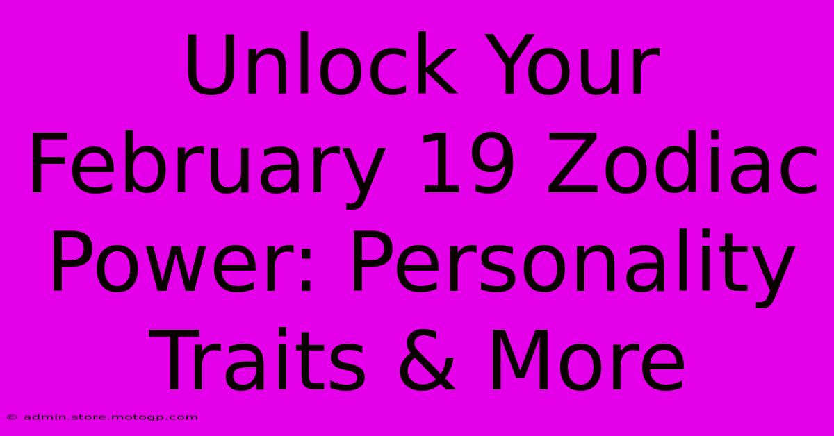 Unlock Your February 19 Zodiac Power: Personality Traits & More