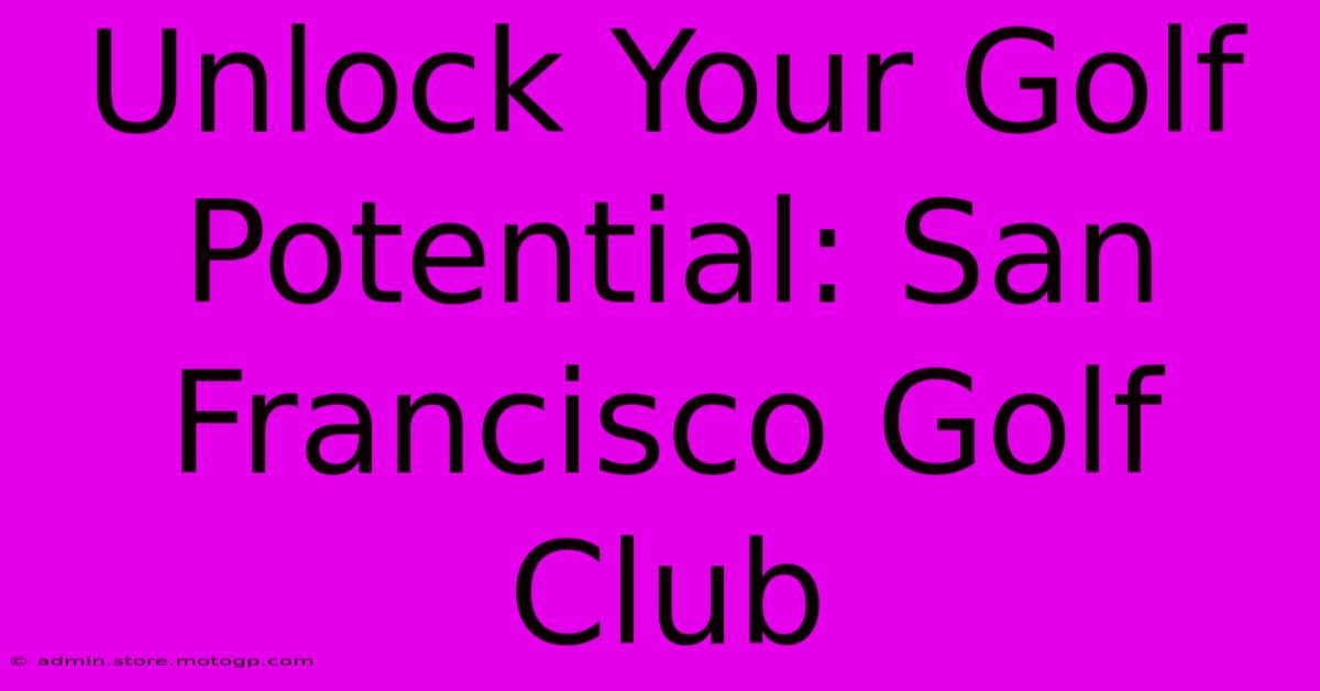 Unlock Your Golf Potential: San Francisco Golf Club