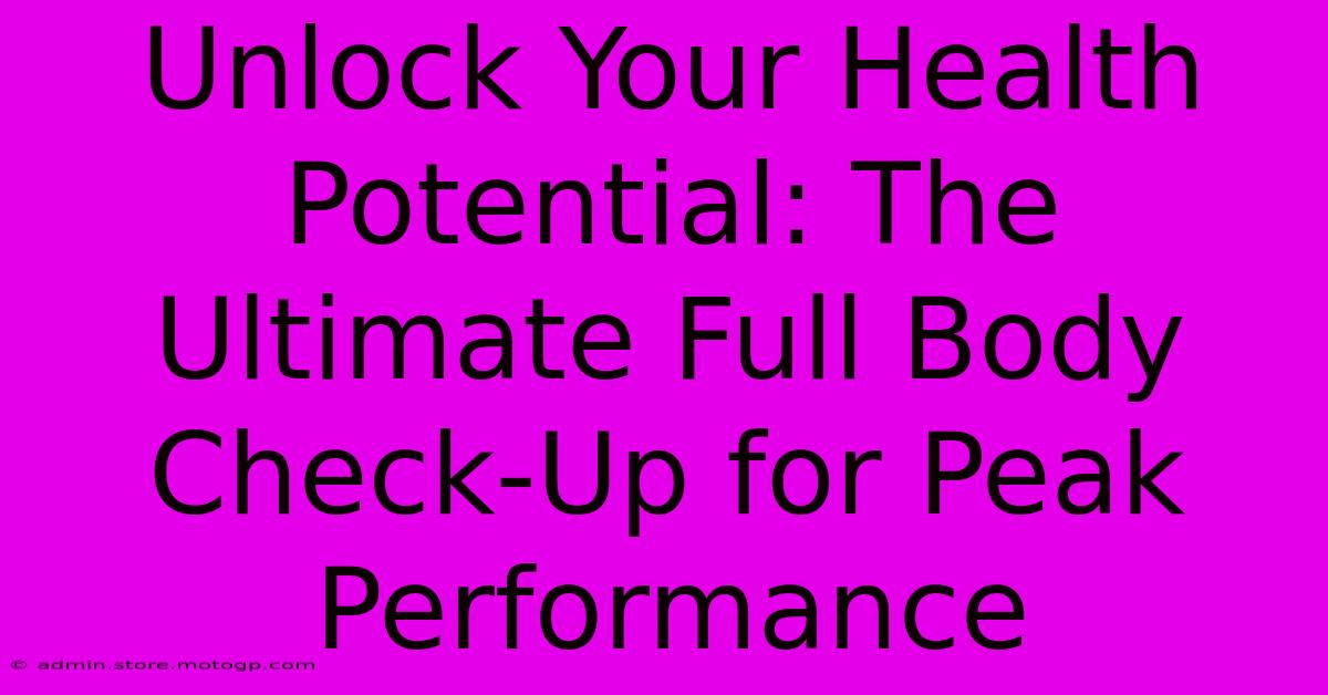 Unlock Your Health Potential: The Ultimate Full Body Check-Up For Peak Performance