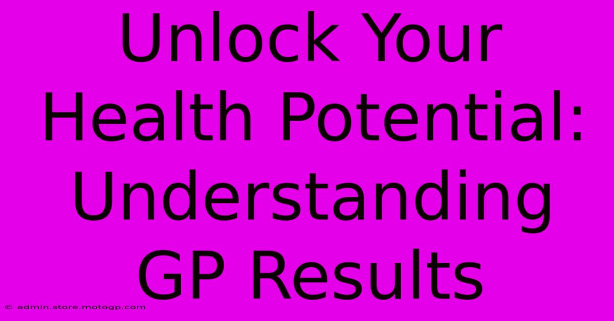 Unlock Your Health Potential: Understanding GP Results