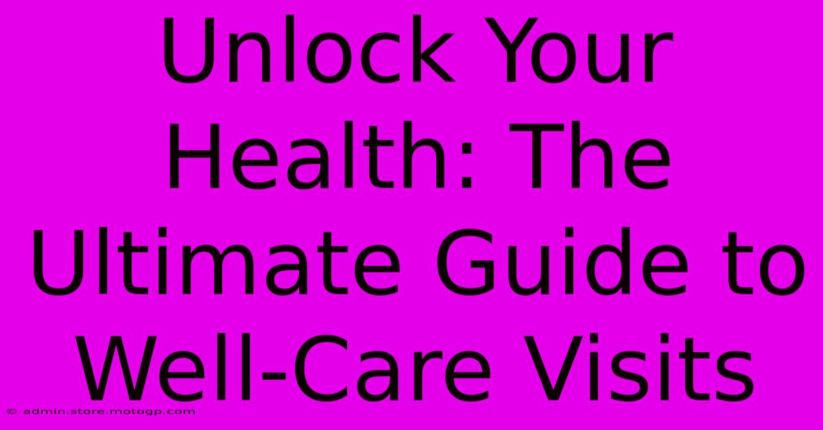 Unlock Your Health: The Ultimate Guide To Well-Care Visits