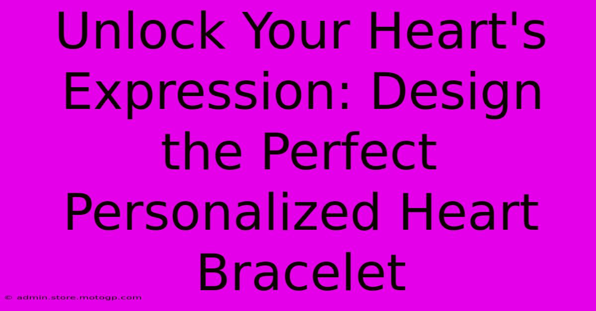 Unlock Your Heart's Expression: Design The Perfect Personalized Heart Bracelet