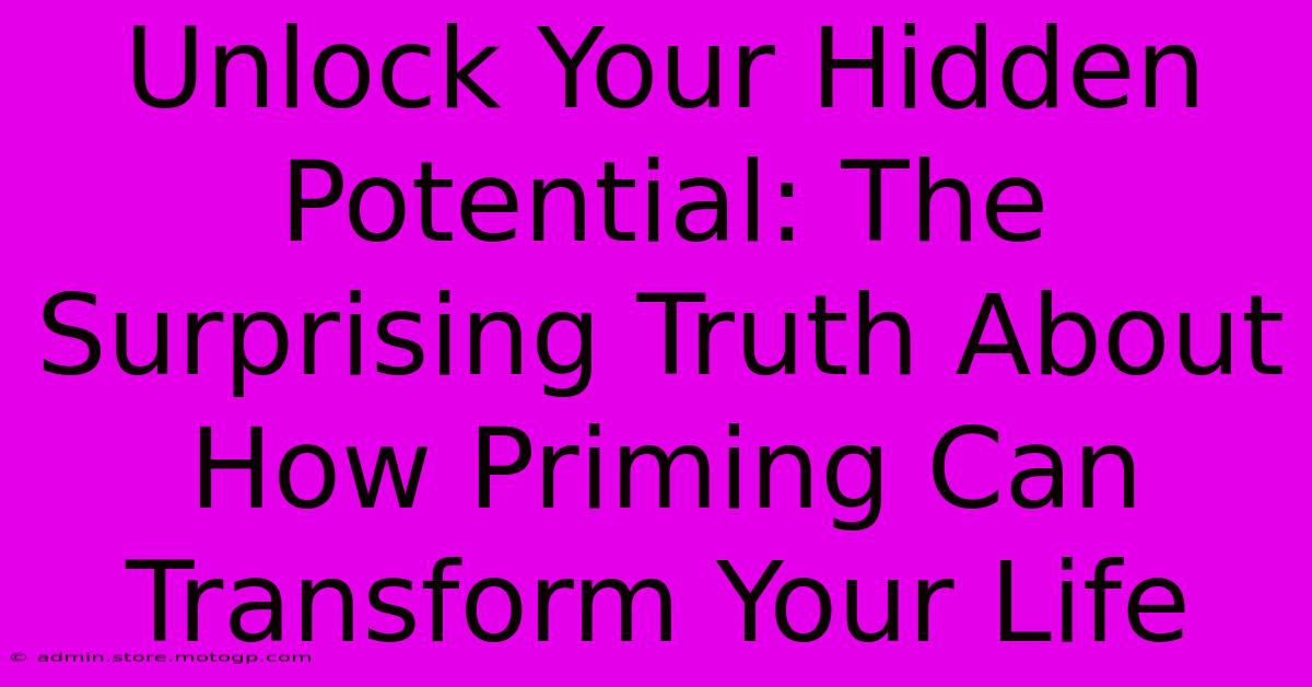 Unlock Your Hidden Potential: The Surprising Truth About How Priming Can Transform Your Life