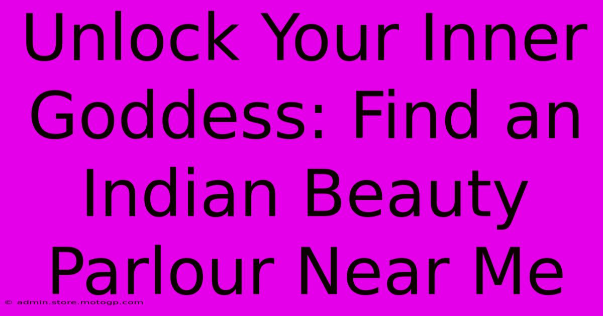 Unlock Your Inner Goddess: Find An Indian Beauty Parlour Near Me