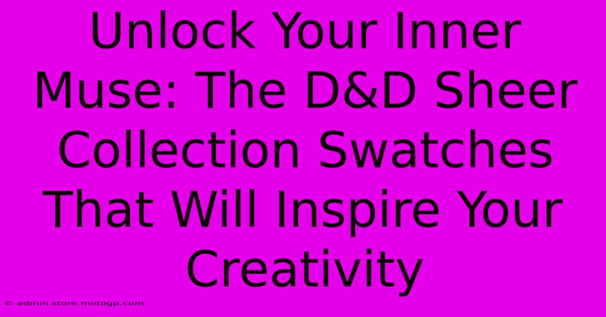 Unlock Your Inner Muse: The D&D Sheer Collection Swatches That Will Inspire Your Creativity