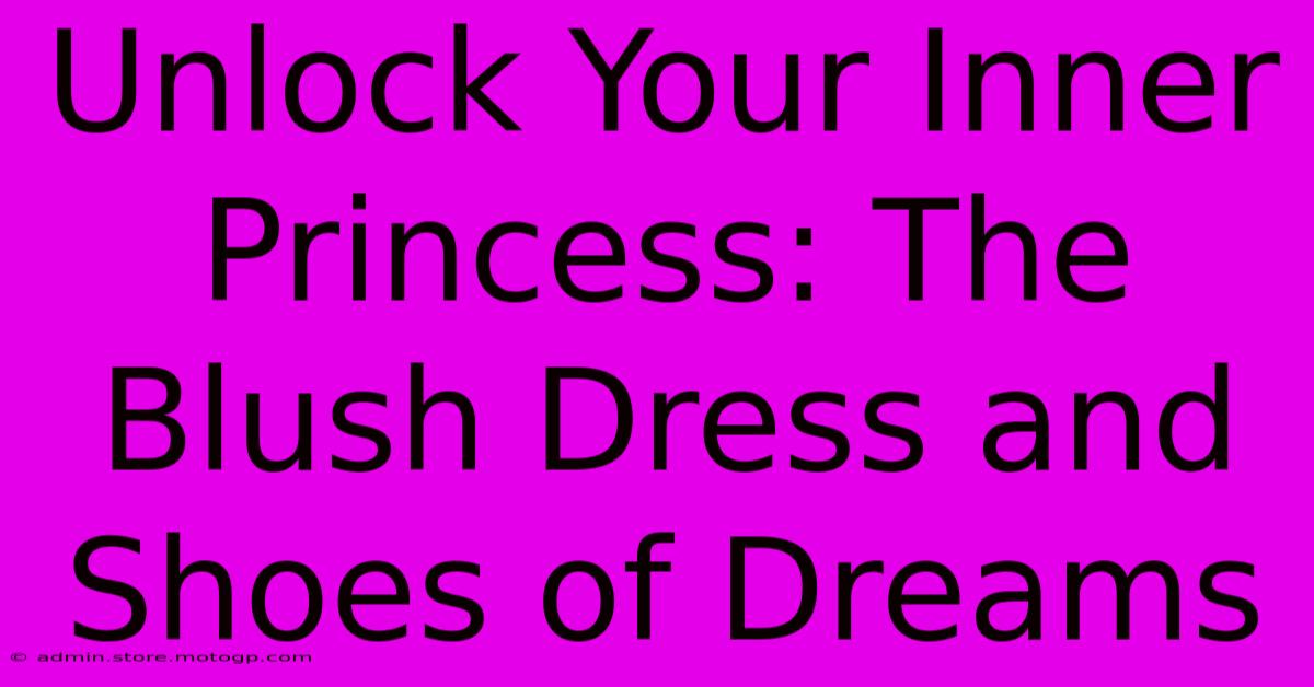 Unlock Your Inner Princess: The Blush Dress And Shoes Of Dreams