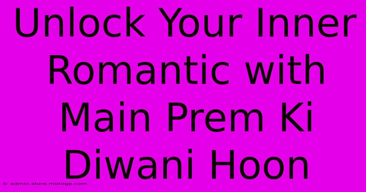 Unlock Your Inner Romantic With Main Prem Ki Diwani Hoon