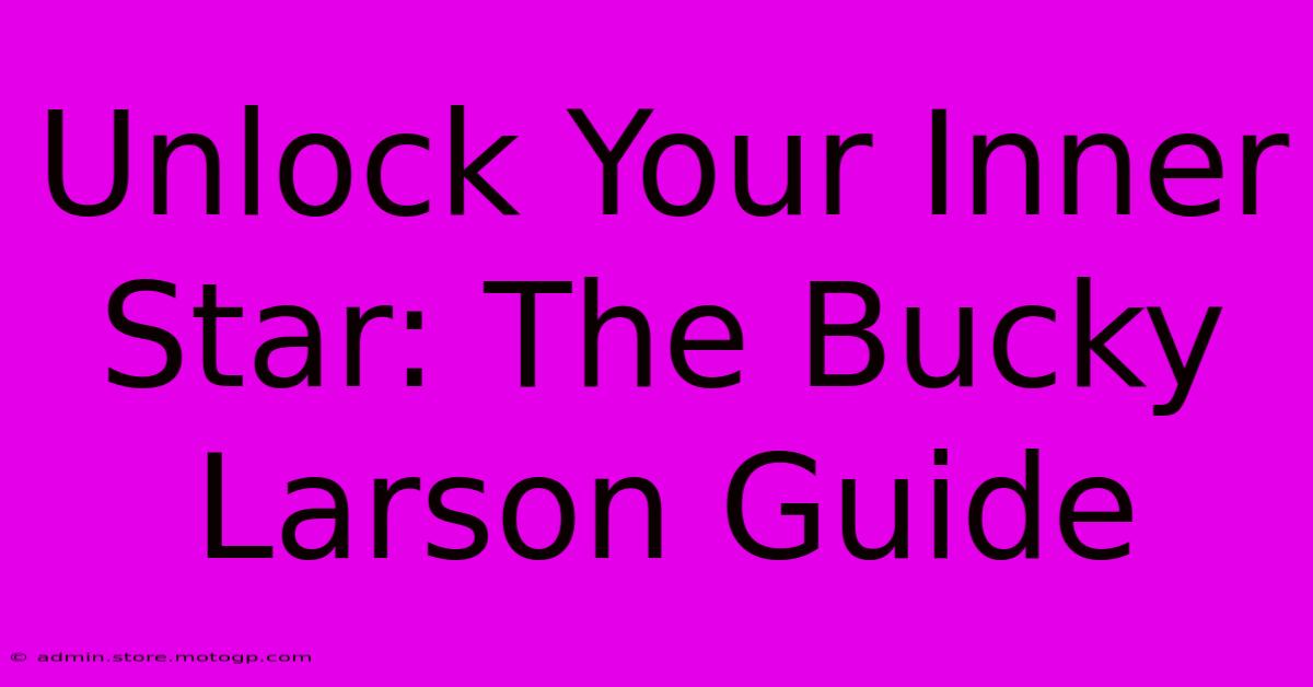 Unlock Your Inner Star: The Bucky Larson Guide