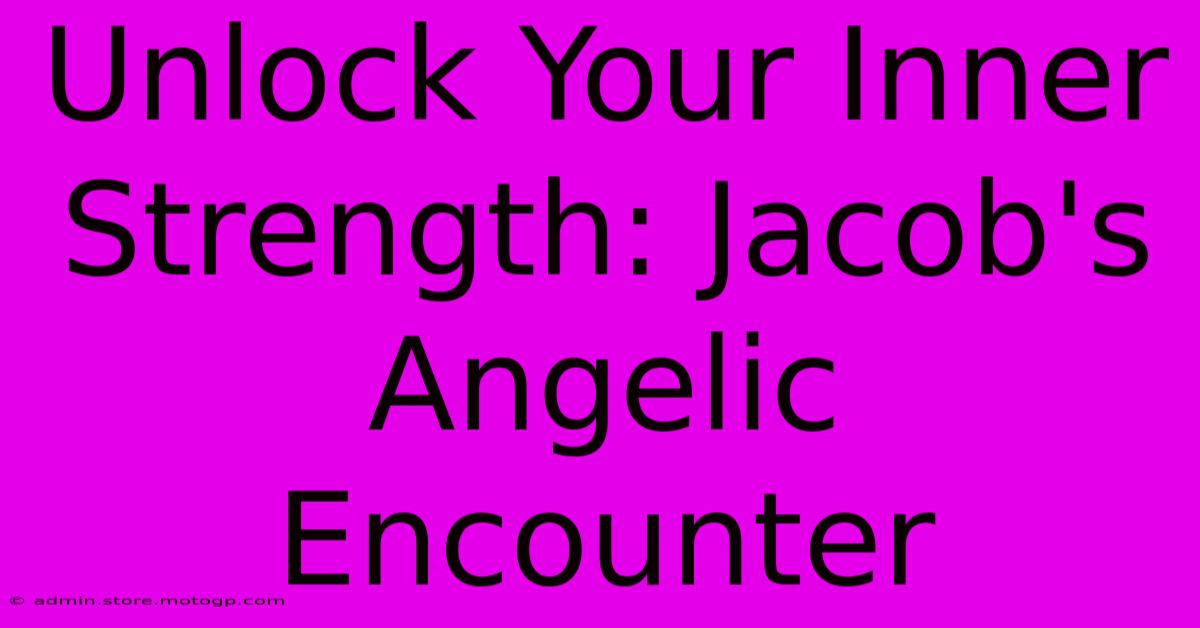 Unlock Your Inner Strength: Jacob's Angelic Encounter