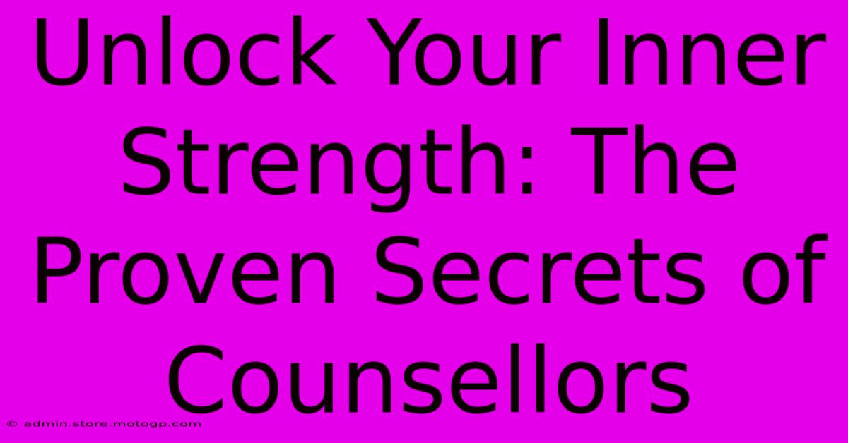 Unlock Your Inner Strength: The Proven Secrets Of Counsellors