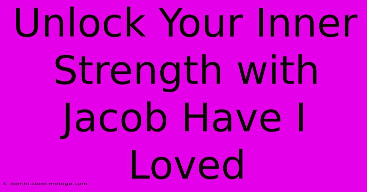 Unlock Your Inner Strength With Jacob Have I Loved