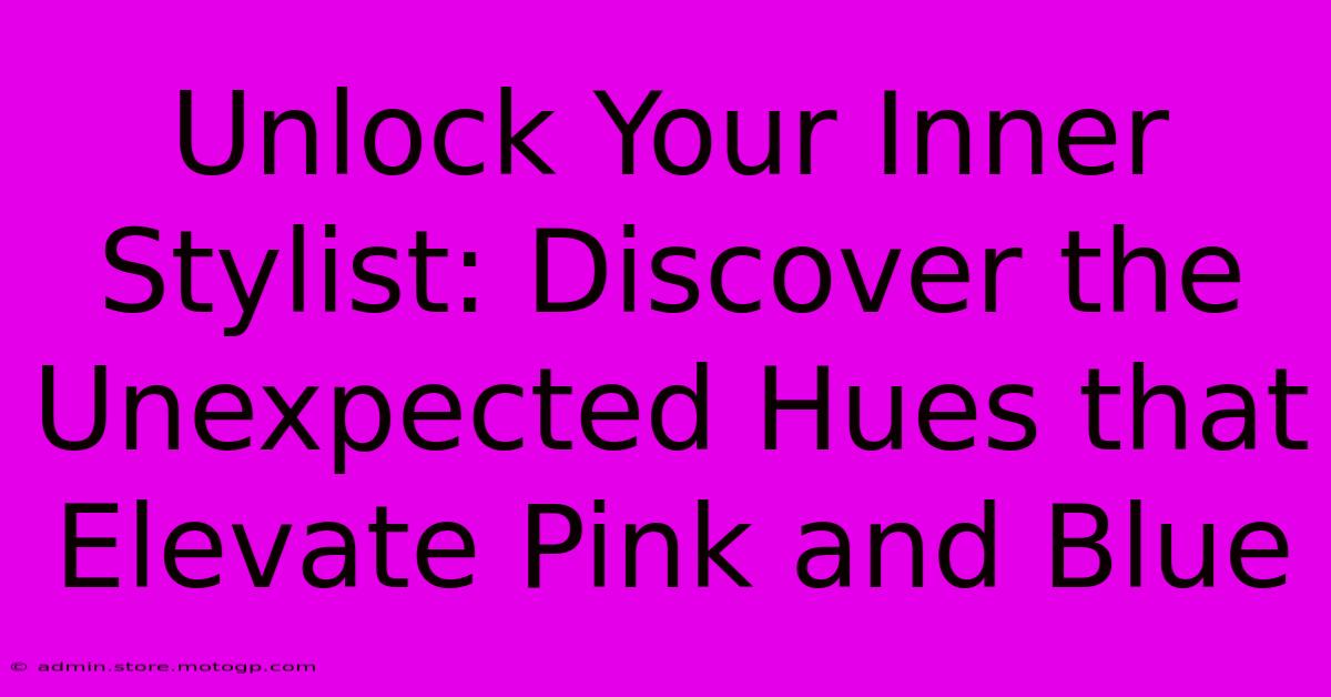 Unlock Your Inner Stylist: Discover The Unexpected Hues That Elevate Pink And Blue