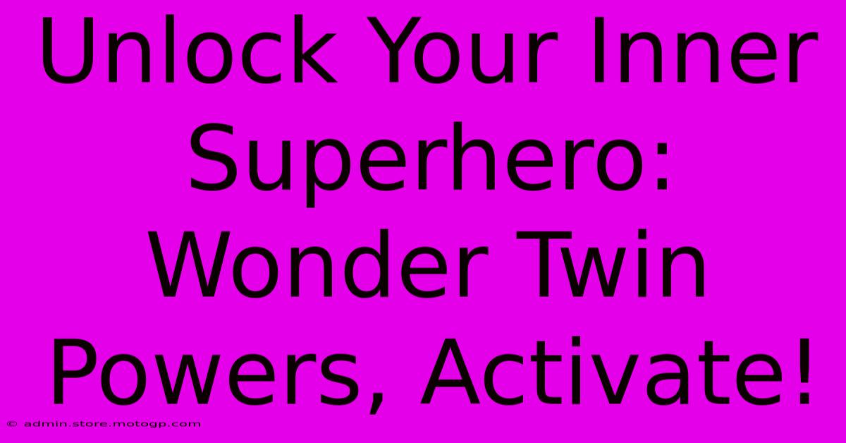 Unlock Your Inner Superhero: Wonder Twin Powers, Activate!