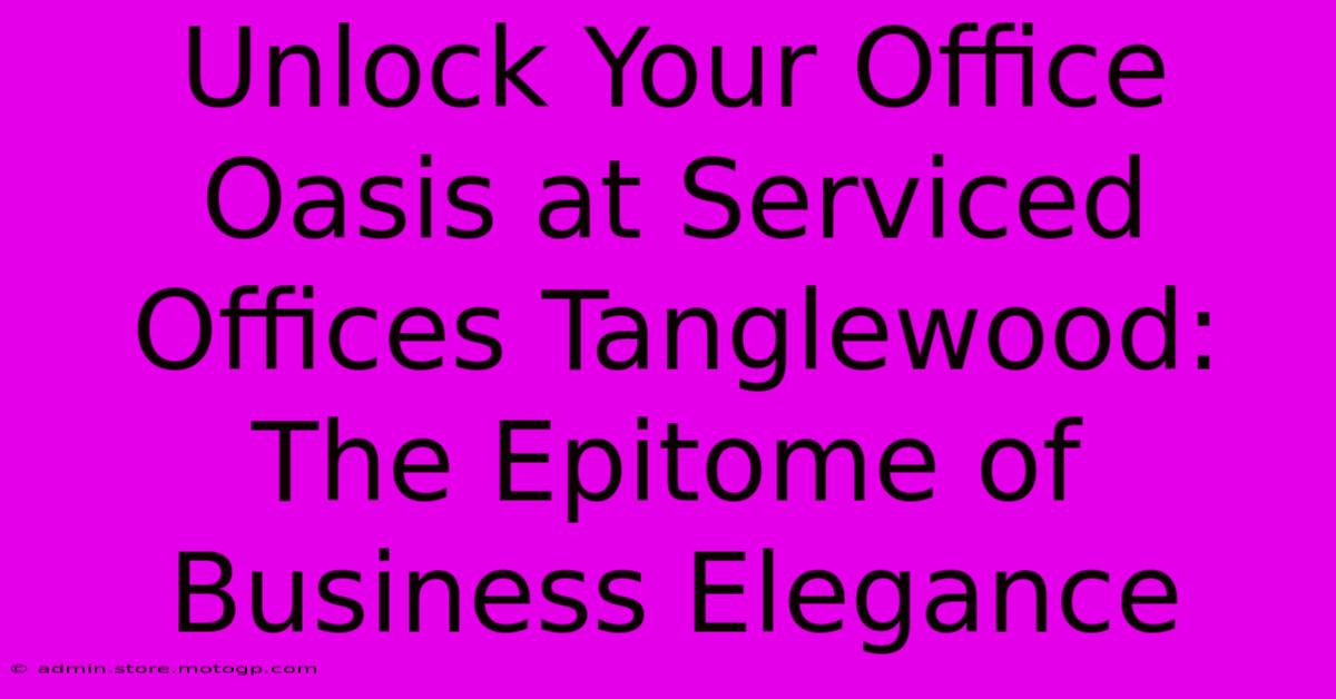 Unlock Your Office Oasis At Serviced Offices Tanglewood: The Epitome Of Business Elegance