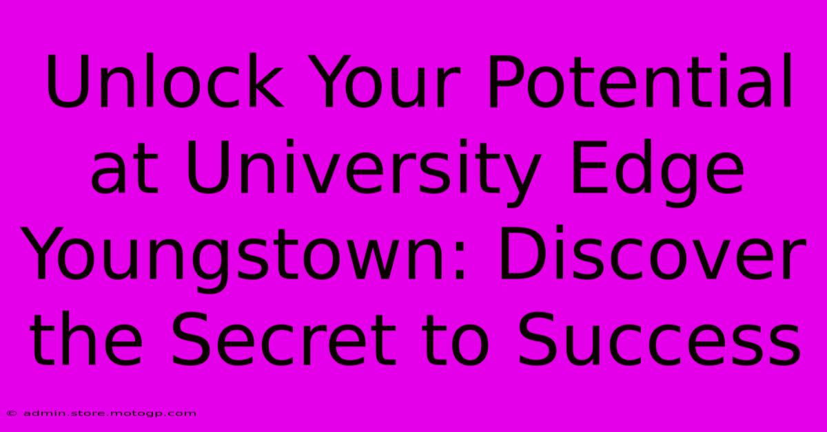 Unlock Your Potential At University Edge Youngstown: Discover The Secret To Success