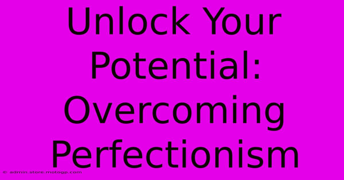 Unlock Your Potential: Overcoming Perfectionism