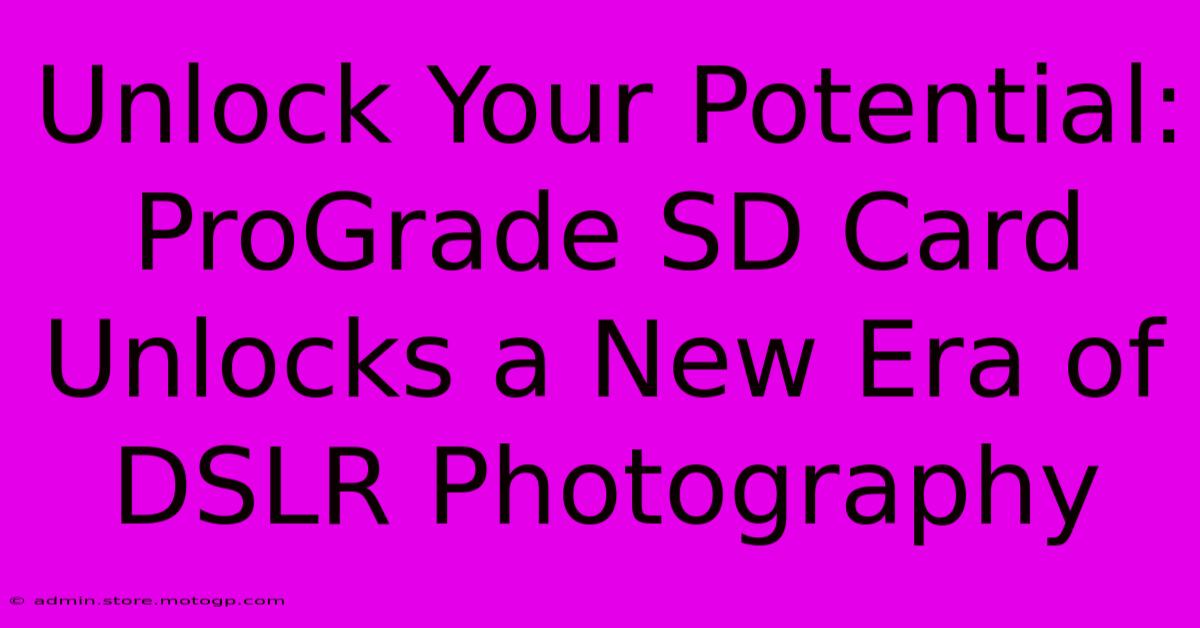 Unlock Your Potential: ProGrade SD Card Unlocks A New Era Of DSLR Photography