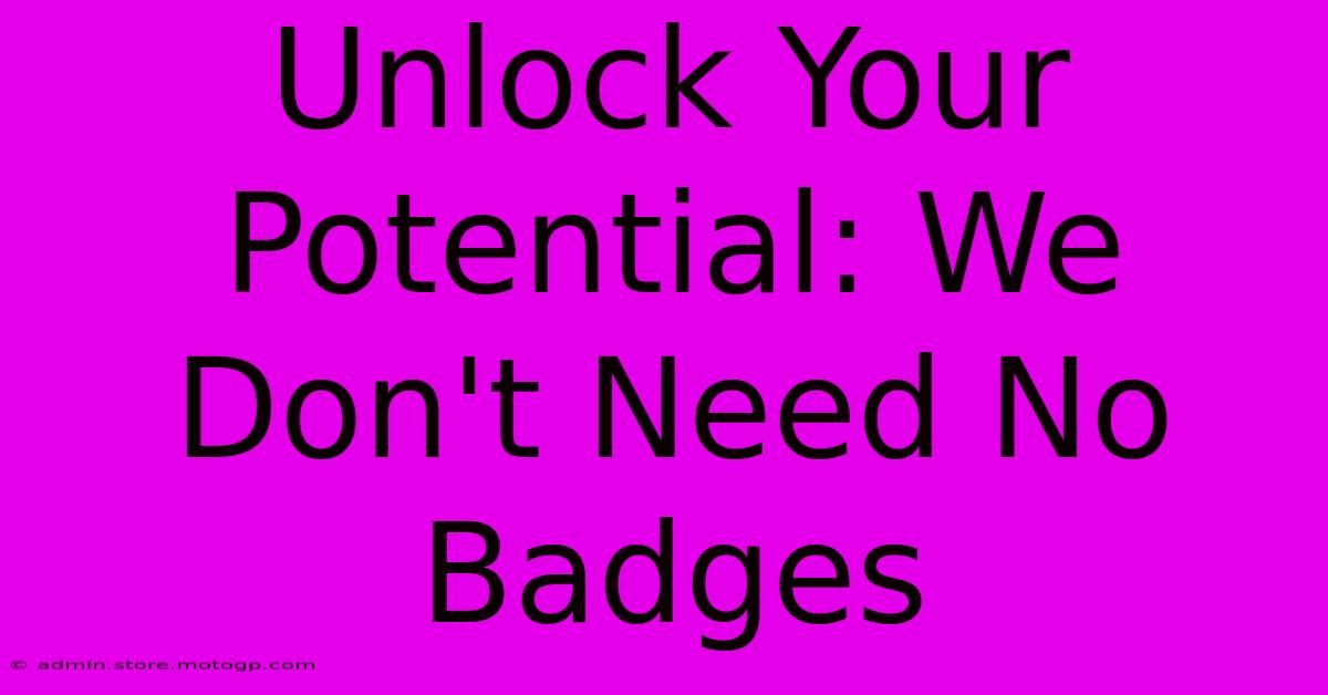 Unlock Your Potential: We Don't Need No Badges