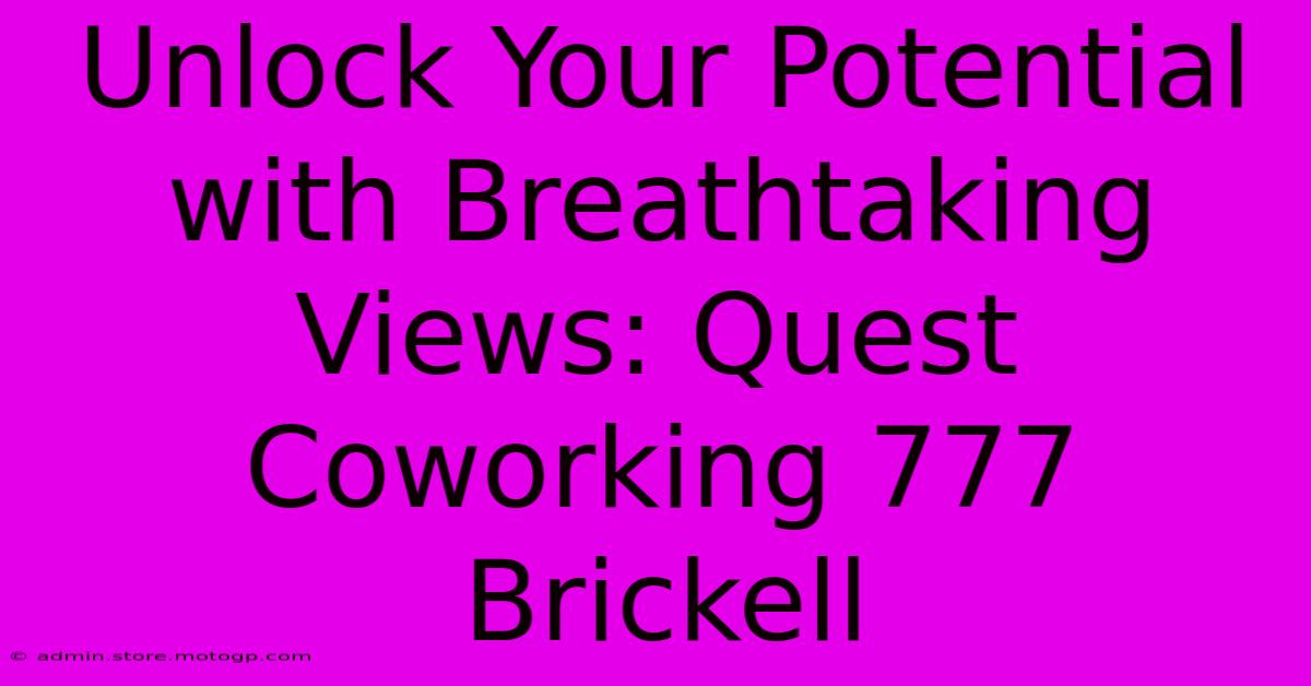 Unlock Your Potential With Breathtaking Views: Quest Coworking 777 Brickell