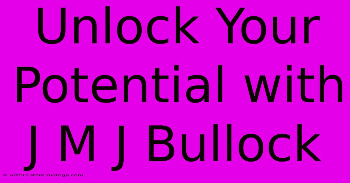 Unlock Your Potential With J M J Bullock