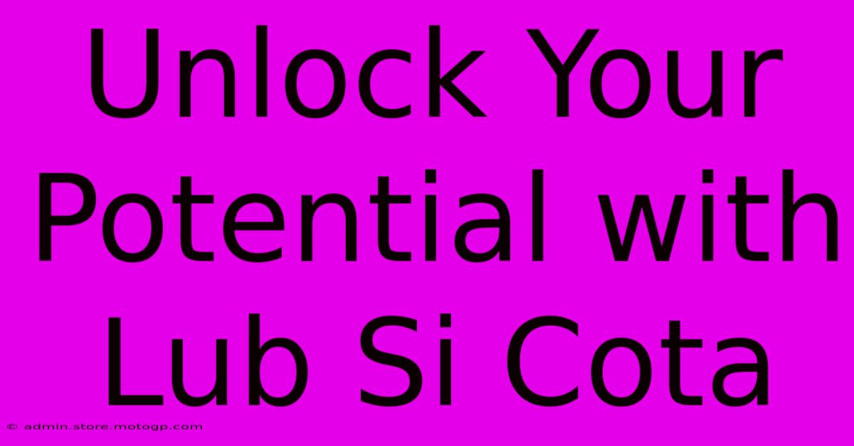 Unlock Your Potential With Lub Si Cota