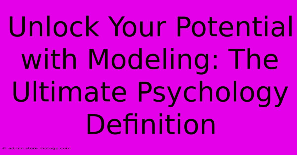 Unlock Your Potential With Modeling: The Ultimate Psychology Definition