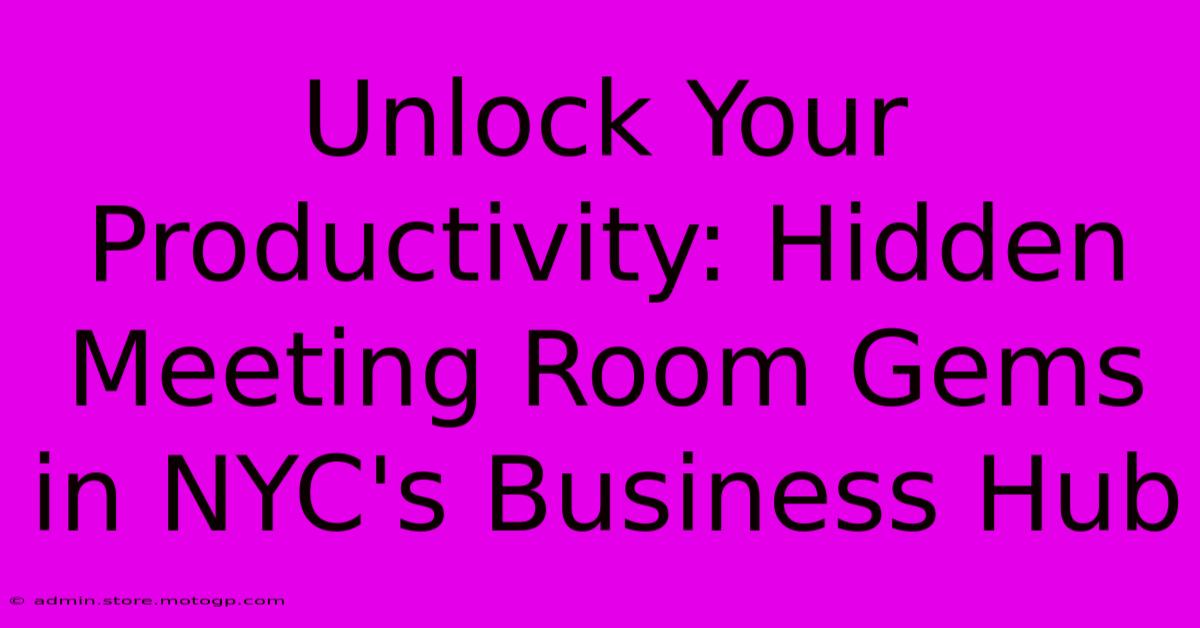 Unlock Your Productivity: Hidden Meeting Room Gems In NYC's Business Hub