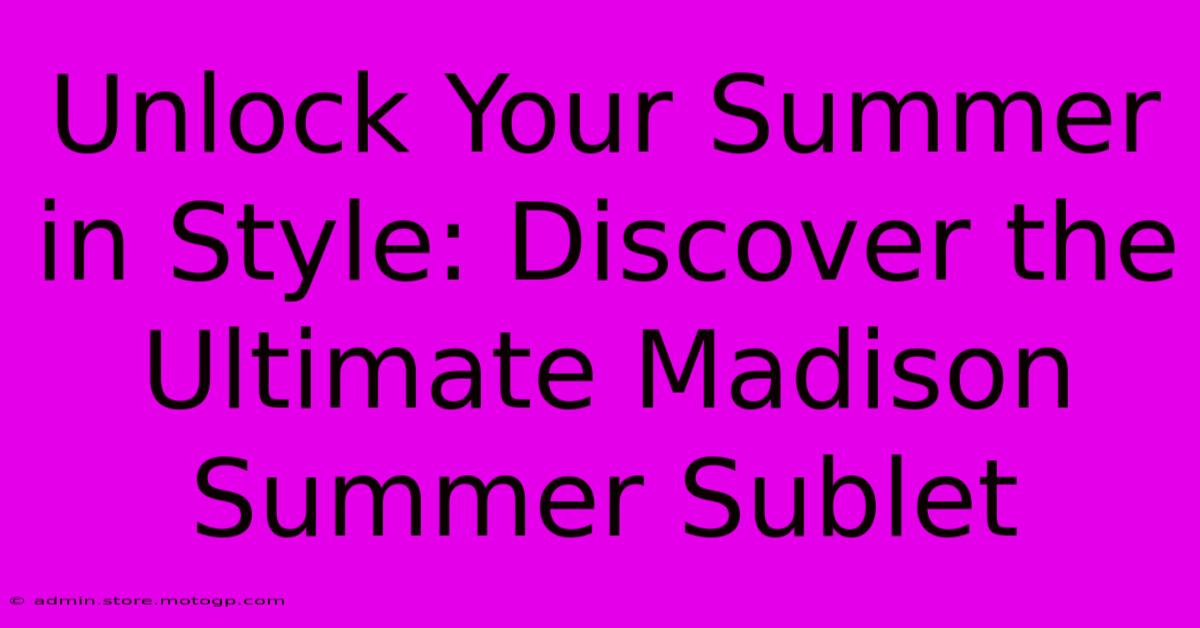 Unlock Your Summer In Style: Discover The Ultimate Madison Summer Sublet