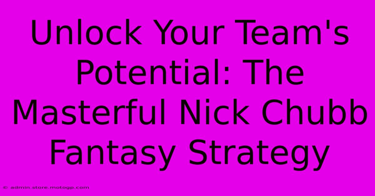 Unlock Your Team's Potential: The Masterful Nick Chubb Fantasy Strategy