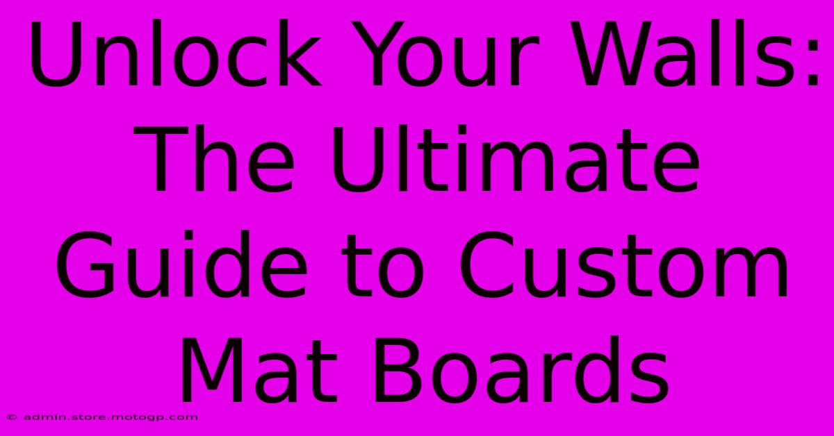 Unlock Your Walls: The Ultimate Guide To Custom Mat Boards