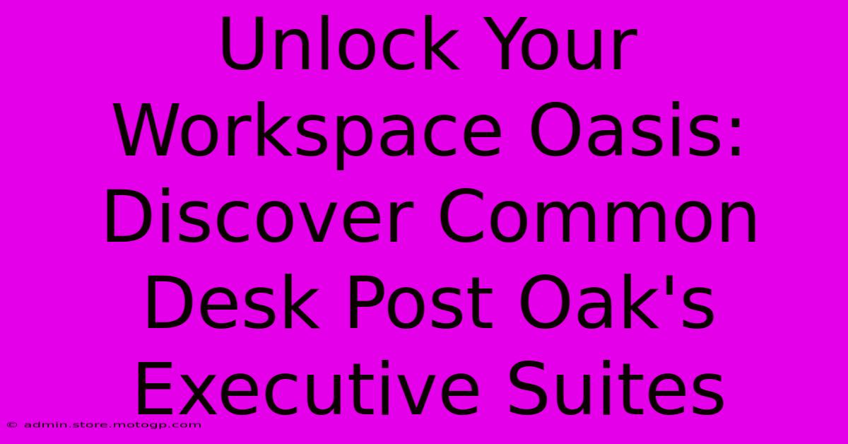 Unlock Your Workspace Oasis: Discover Common Desk Post Oak's Executive Suites