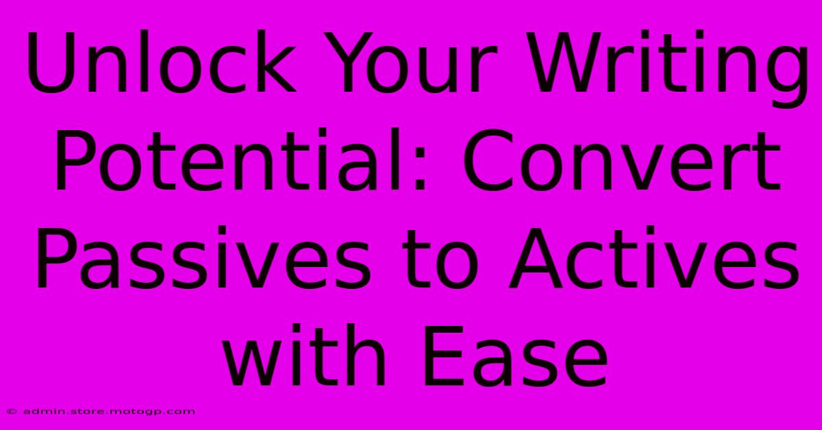 Unlock Your Writing Potential: Convert Passives To Actives With Ease