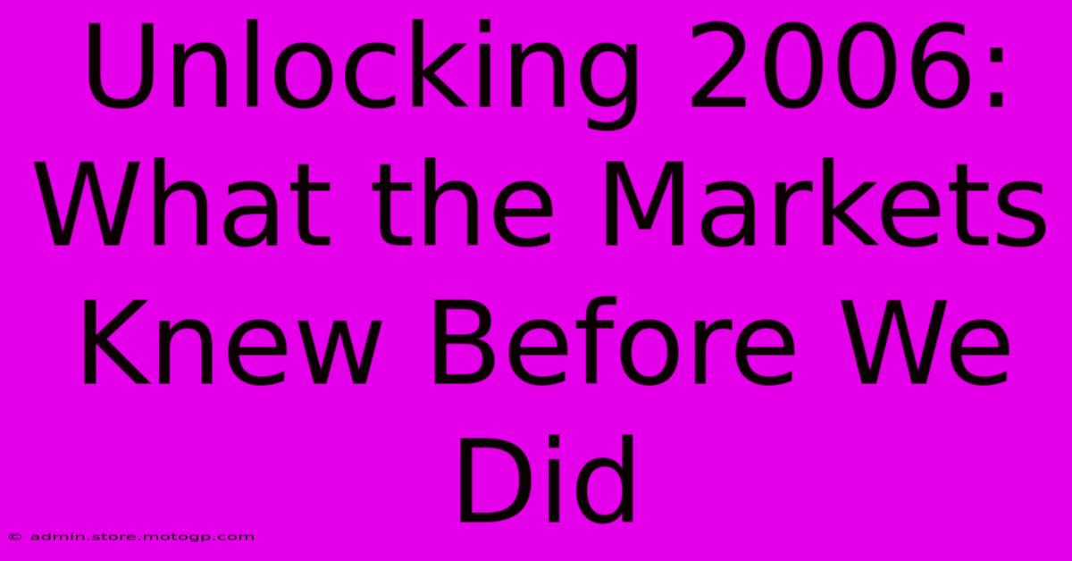 Unlocking 2006: What The Markets Knew Before We Did