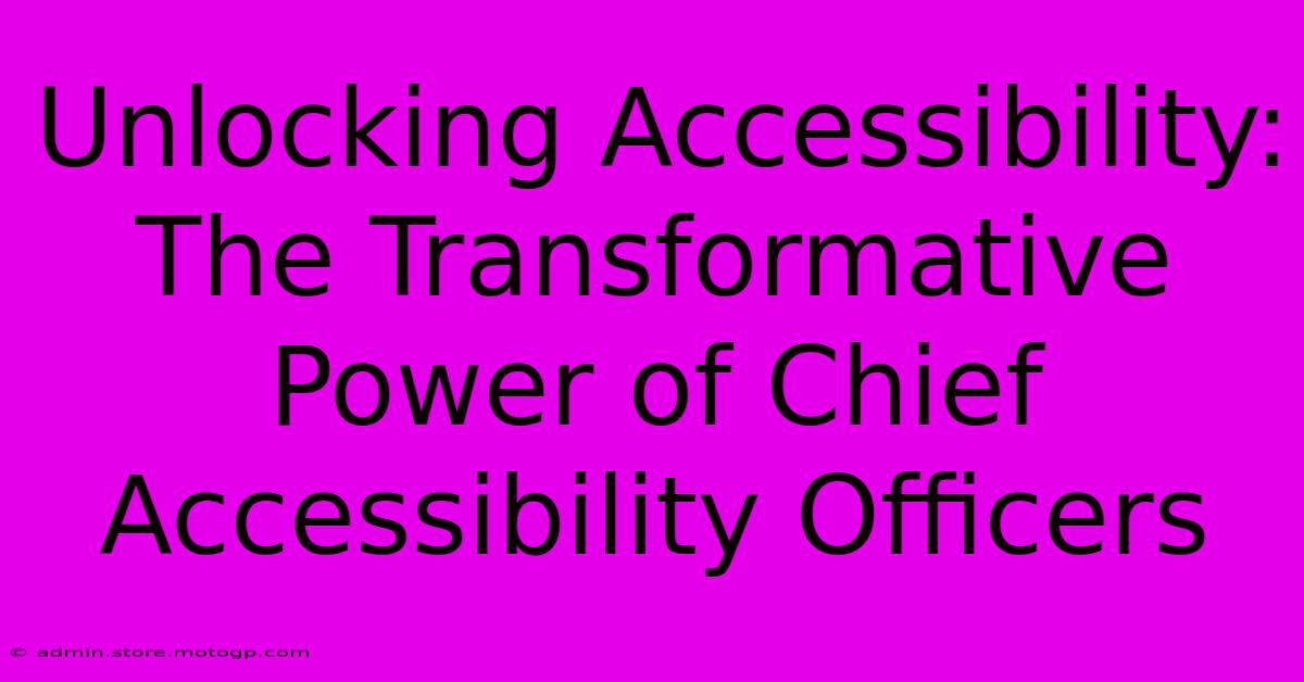 Unlocking Accessibility: The Transformative Power Of Chief Accessibility Officers