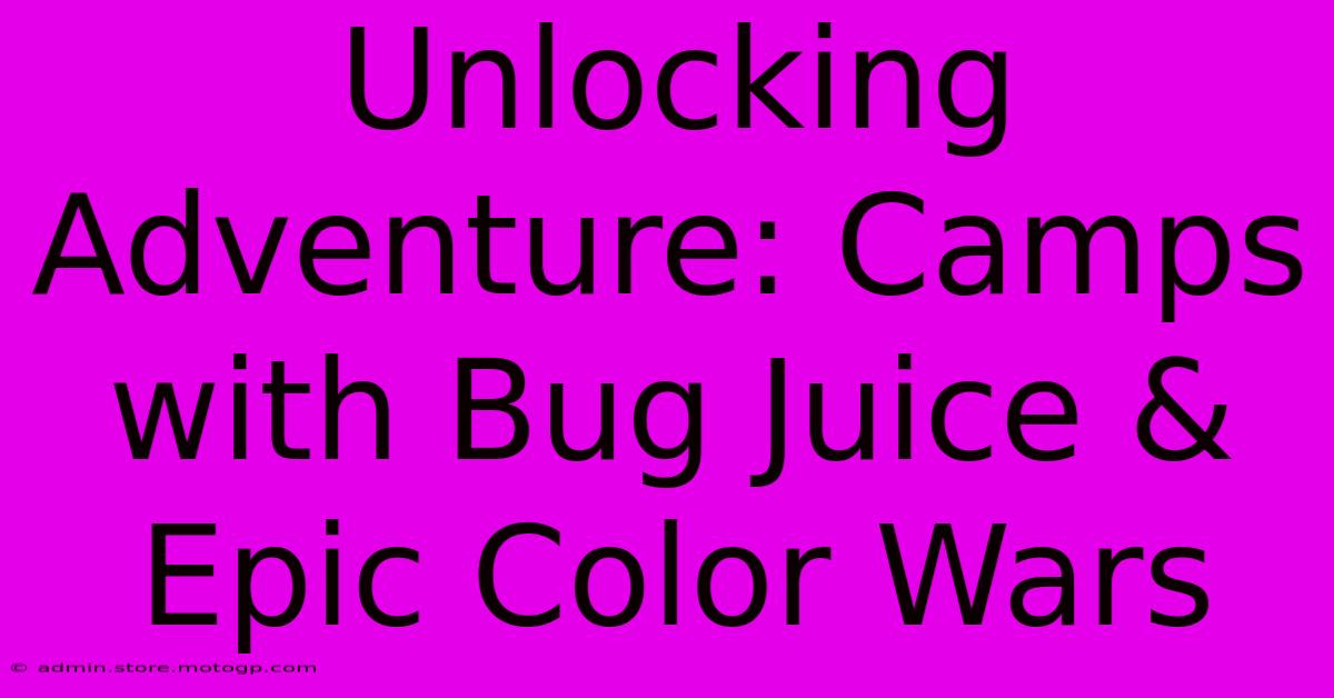 Unlocking Adventure: Camps With Bug Juice & Epic Color Wars