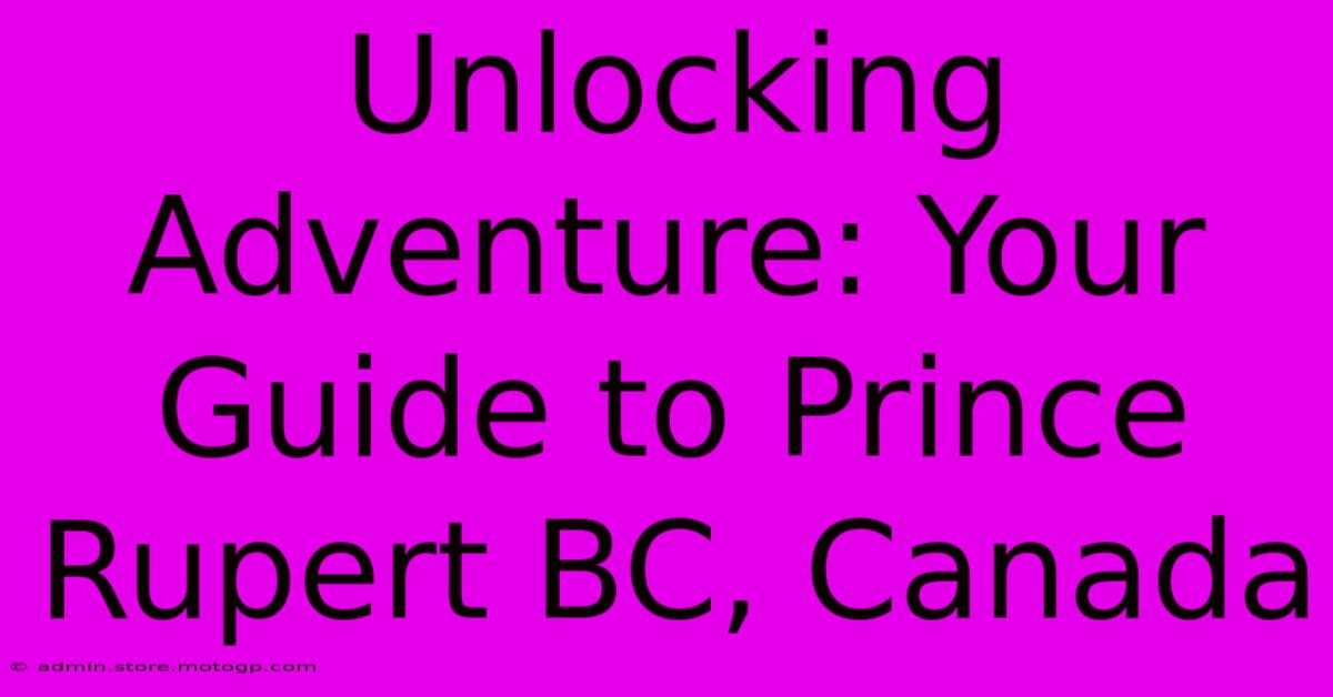 Unlocking Adventure: Your Guide To Prince Rupert BC, Canada