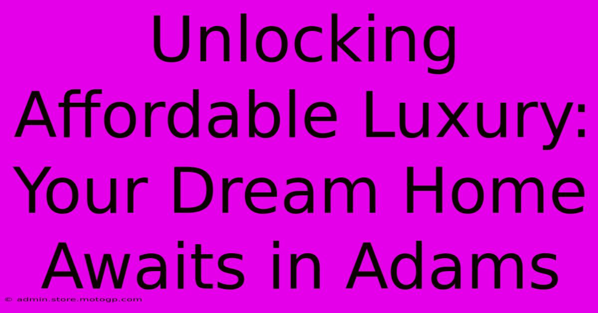 Unlocking Affordable Luxury: Your Dream Home Awaits In Adams