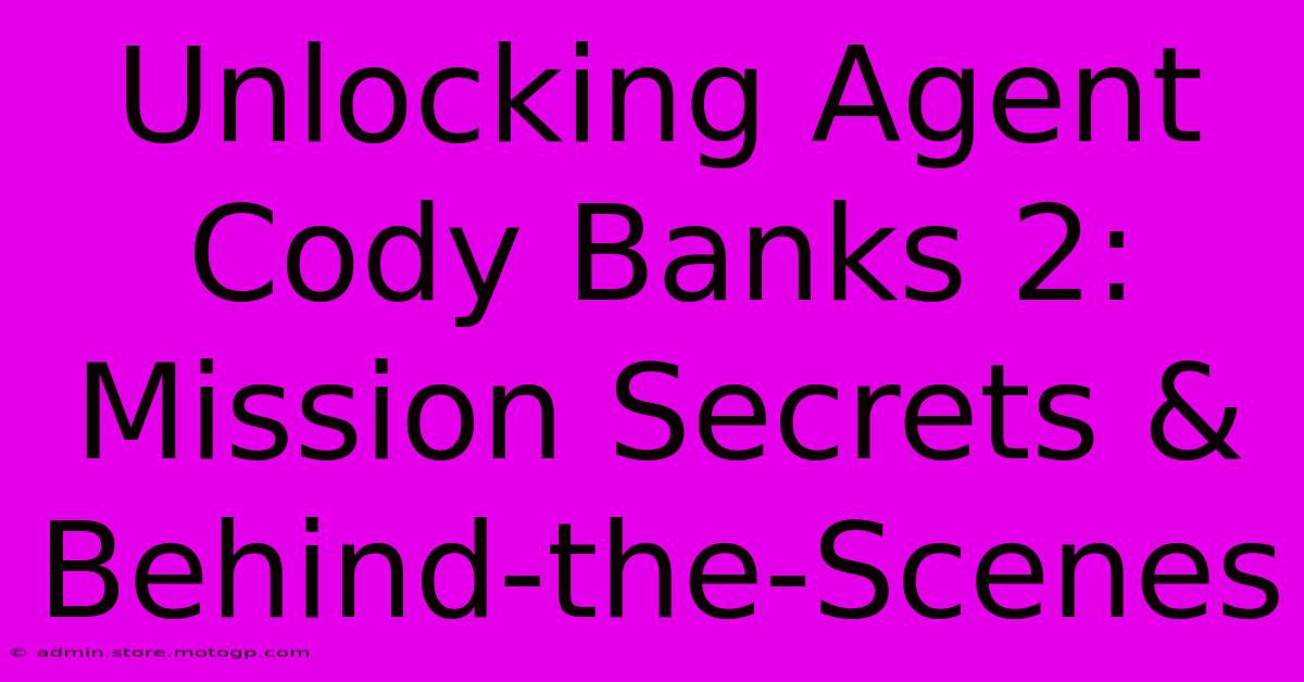 Unlocking Agent Cody Banks 2: Mission Secrets & Behind-the-Scenes