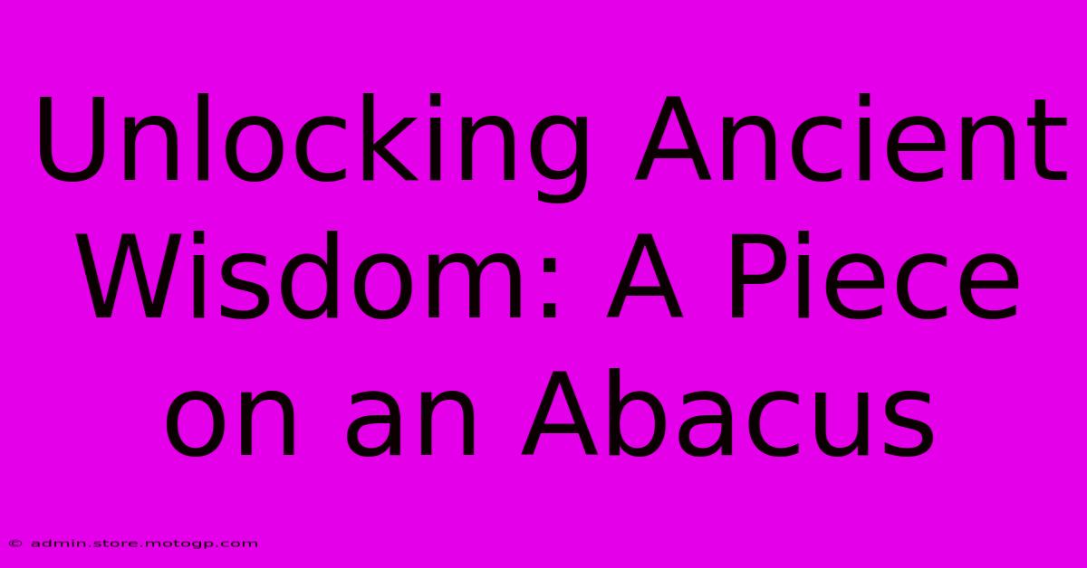 Unlocking Ancient Wisdom: A Piece On An Abacus