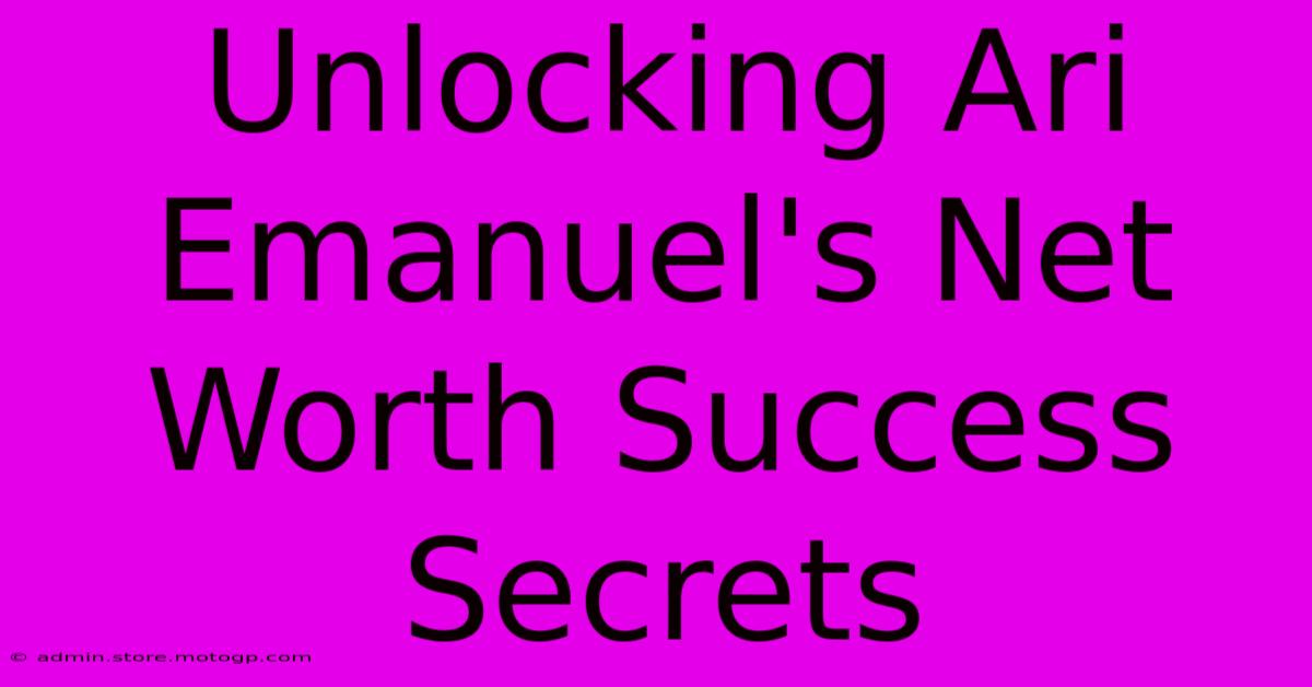 Unlocking Ari Emanuel's Net Worth Success Secrets