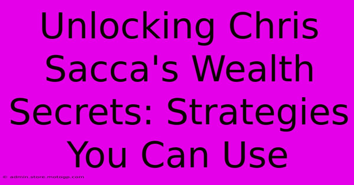 Unlocking Chris Sacca's Wealth Secrets: Strategies You Can Use