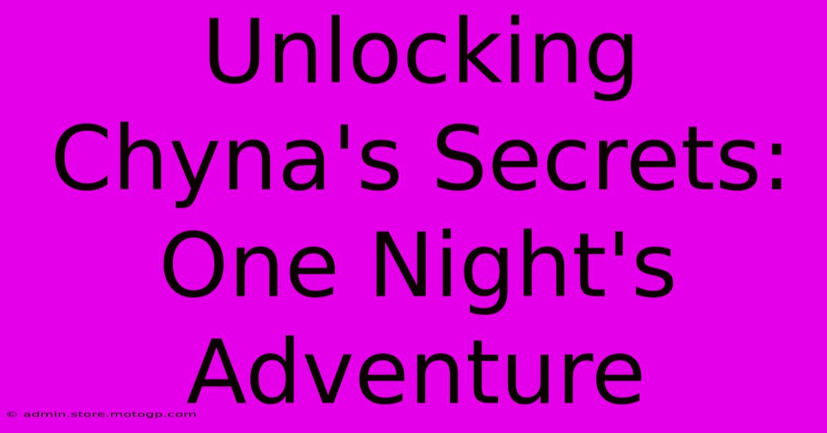 Unlocking Chyna's Secrets: One Night's Adventure