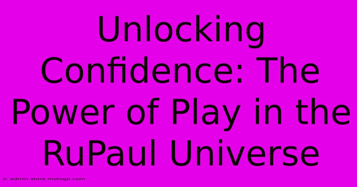 Unlocking Confidence: The Power Of Play In The RuPaul Universe