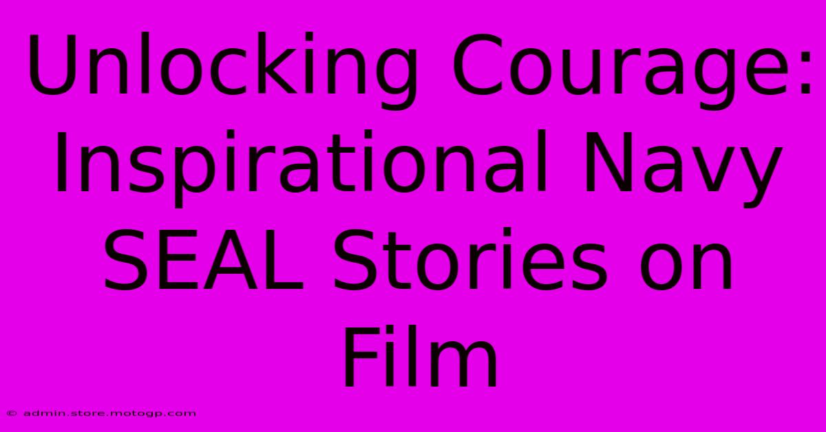 Unlocking Courage: Inspirational Navy SEAL Stories On Film